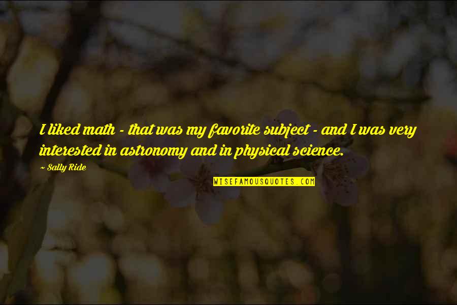 Science Subject Quotes By Sally Ride: I liked math - that was my favorite