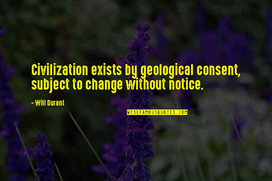 Science Subject Quotes By Will Durant: Civilization exists by geological consent, subject to change