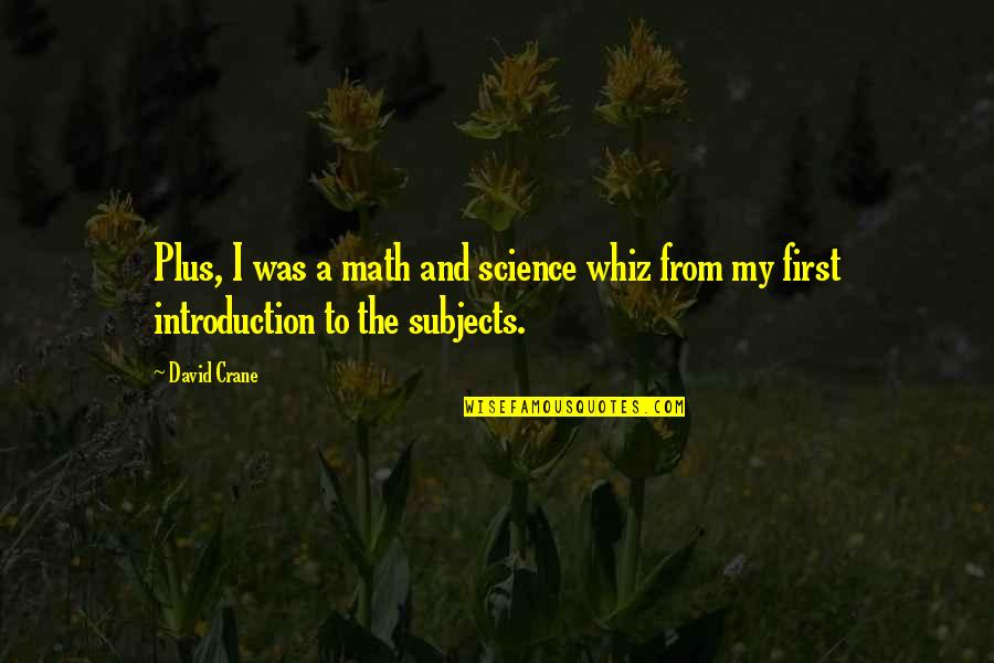 Science Subjects Quotes By David Crane: Plus, I was a math and science whiz