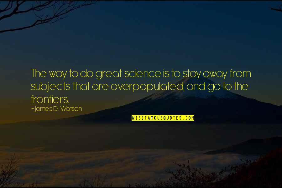 Science Subjects Quotes By James D. Watson: The way to do great science is to