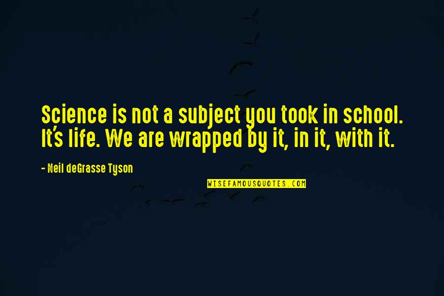 Science Subjects Quotes By Neil DeGrasse Tyson: Science is not a subject you took in