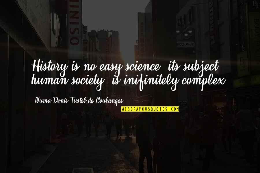 Science Subjects Quotes By Numa Denis Fustel De Coulanges: History is no easy science; its subject, human