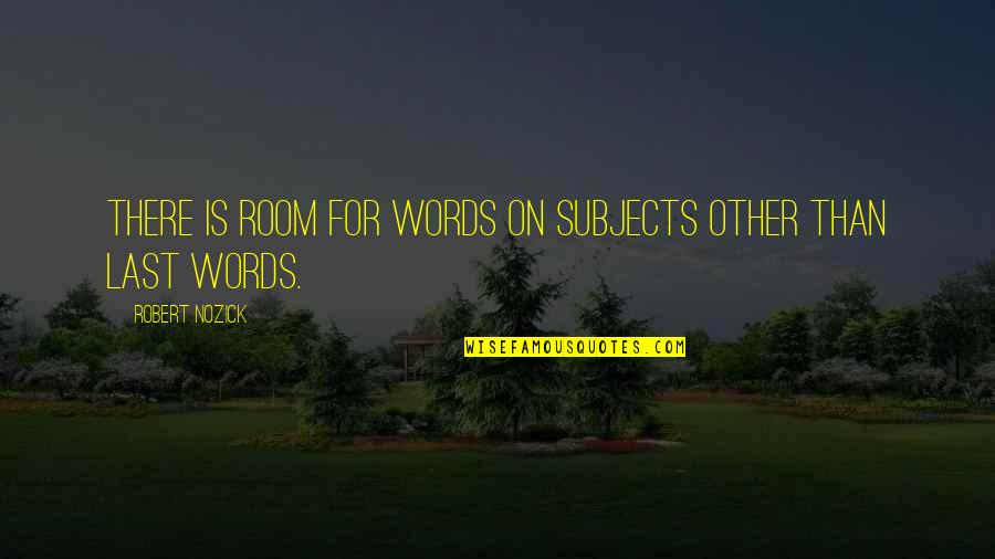 Science Subjects Quotes By Robert Nozick: There is room for words on subjects other