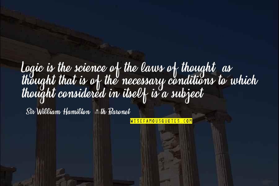 Science Subjects Quotes By Sir William Hamilton, 9th Baronet: Logic is the science of the laws of