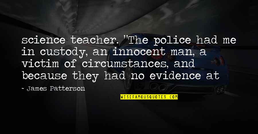 Science Teacher Quotes By James Patterson: science teacher. "The police had me in custody,