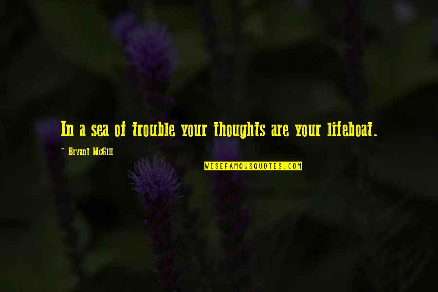 Science Teachers Quotes By Bryant McGill: In a sea of trouble your thoughts are