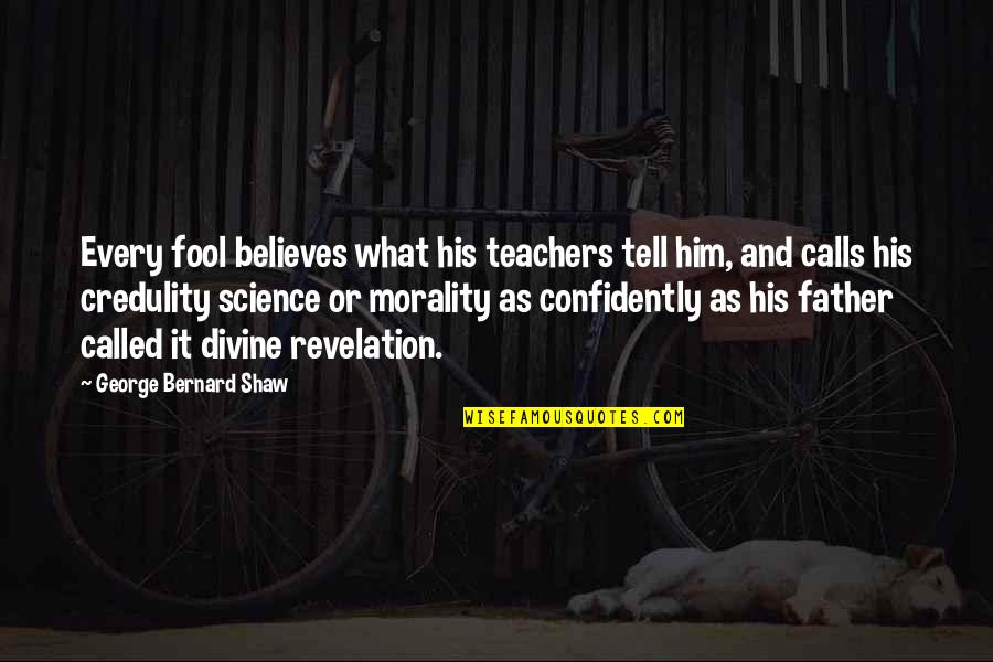 Science Teachers Quotes By George Bernard Shaw: Every fool believes what his teachers tell him,