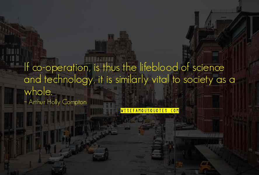 Science Technology And Society Quotes By Arthur Holly Compton: If co-operation, is thus the lifeblood of science