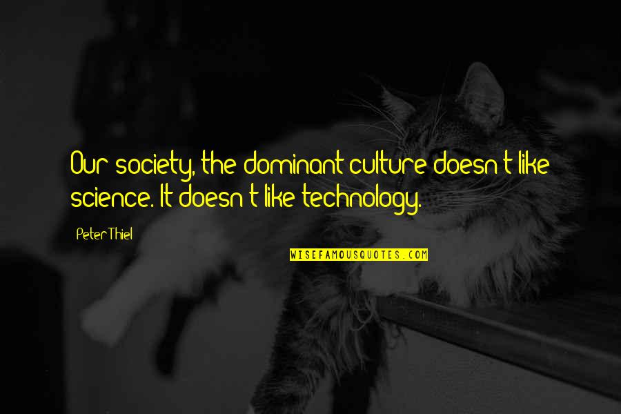 Science Technology And Society Quotes By Peter Thiel: Our society, the dominant culture doesn't like science.