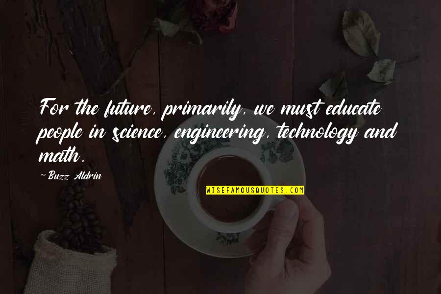 Science Technology Engineering And Math Quotes By Buzz Aldrin: For the future, primarily, we must educate people