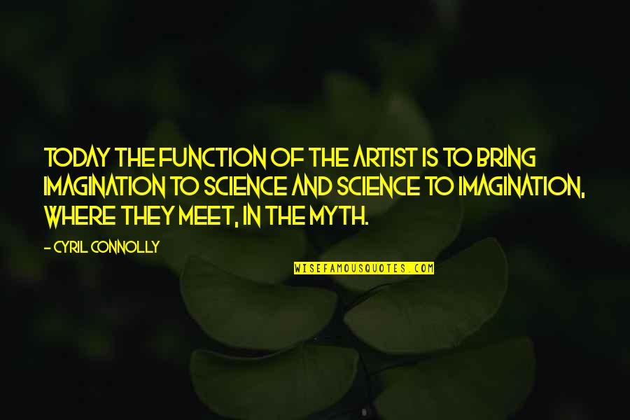 Science Today Quotes By Cyril Connolly: Today the function of the artist is to