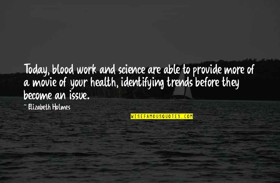 Science Today Quotes By Elizabeth Holmes: Today, blood work and science are able to