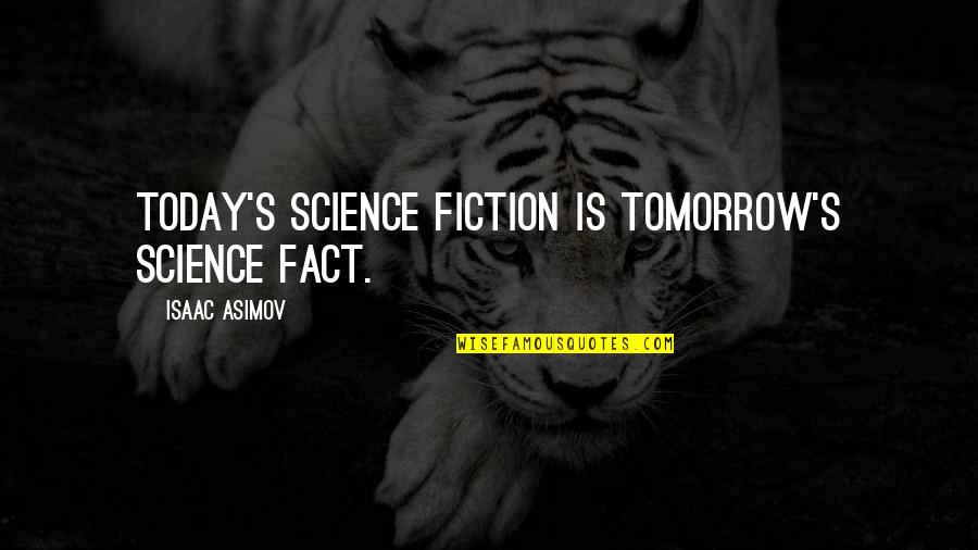Science Today Quotes By Isaac Asimov: Today's science fiction is tomorrow's science fact.