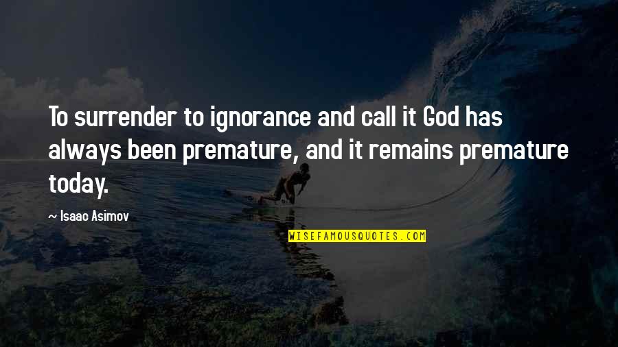 Science Today Quotes By Isaac Asimov: To surrender to ignorance and call it God