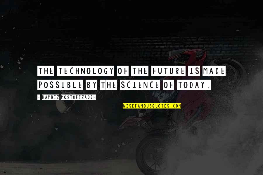Science Today Quotes By Kambiz Mostofizadeh: The technology of the future is made possible