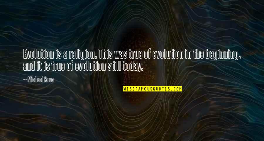 Science Today Quotes By Michael Ruse: Evolution is a religion. This was true of