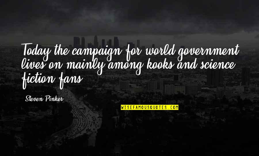 Science Today Quotes By Steven Pinker: Today the campaign for world government lives on