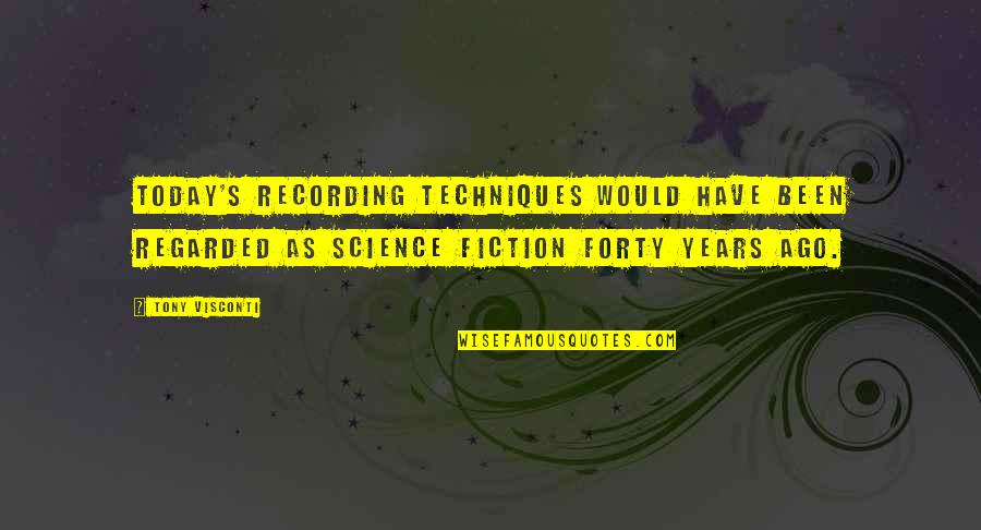 Science Today Quotes By Tony Visconti: Today's recording techniques would have been regarded as