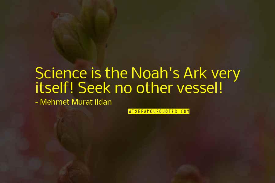 Science Vessel Quotes By Mehmet Murat Ildan: Science is the Noah's Ark very itself! Seek