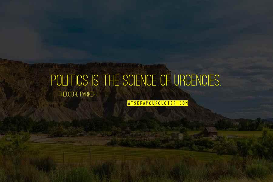 Science Vs Politics Quotes By Theodore Parker: Politics is the science of urgencies. Science Vs Politics Quotes By Theodore Parker: Politics is the science of urgencies.