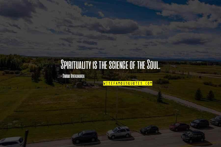 Science Vs Spirituality Quotes By Swami Vivekananda: Spirituality is the science of the Soul.