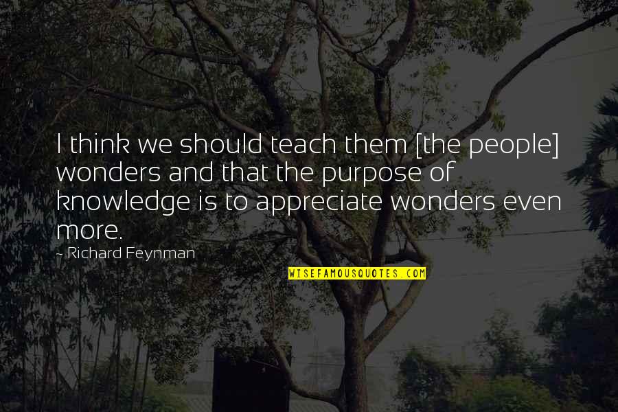 Science Wonders Quotes By Richard Feynman: I think we should teach them [the people]