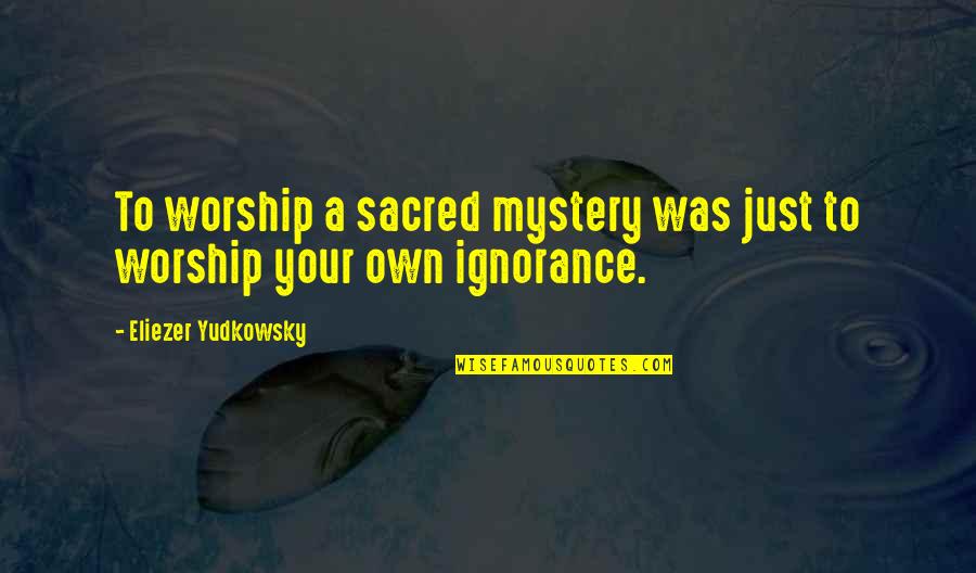 Science Worship Quotes By Eliezer Yudkowsky: To worship a sacred mystery was just to Science Worship Quotes By Eliezer Yudkowsky: To worship a sacred mystery was just to