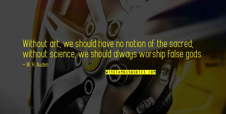 Science Worship Quotes By W. H. Auden: Without art, we should have no notion of Science Worship Quotes By W. H. Auden: Without art, we should have no notion of