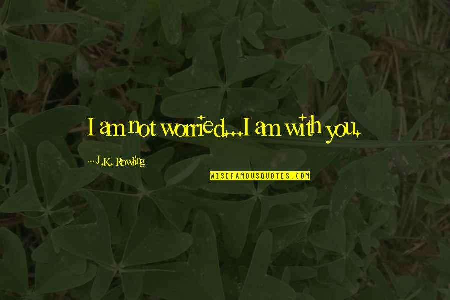 Sciencell Company Quotes By J.K. Rowling: I am not worried...I am with you.