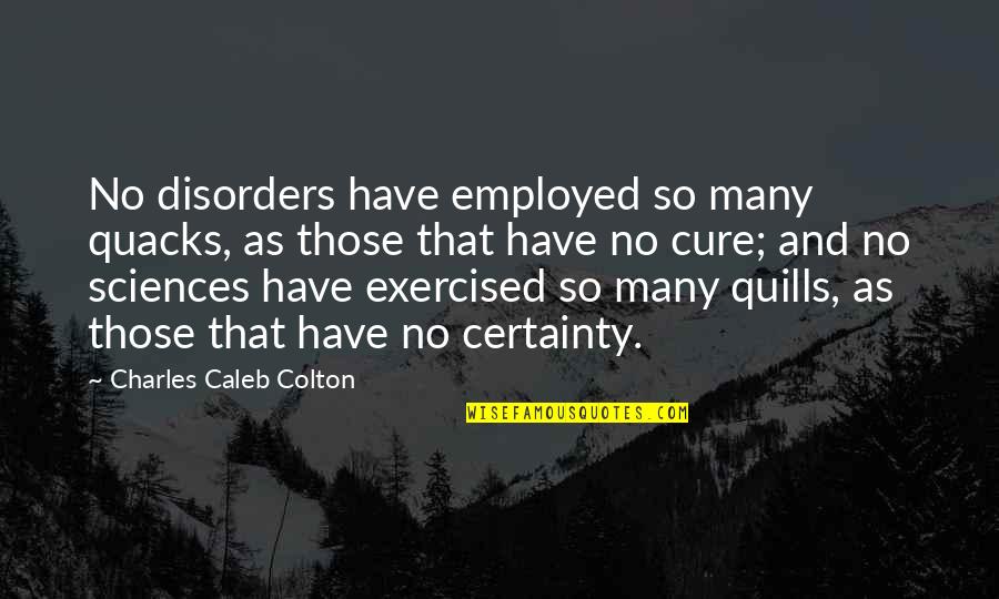 Sciences Quotes By Charles Caleb Colton: No disorders have employed so many quacks, as