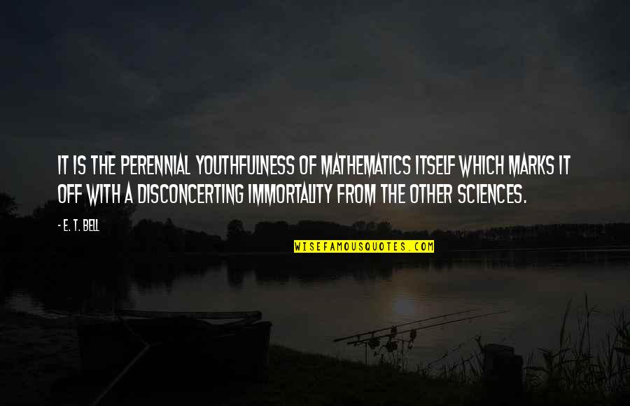 Sciences Quotes By E. T. Bell: It is the perennial youthfulness of mathematics itself