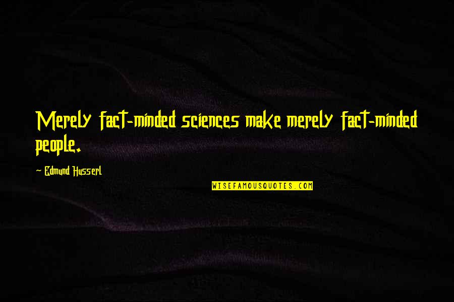 Sciences Quotes By Edmund Husserl: Merely fact-minded sciences make merely fact-minded people.