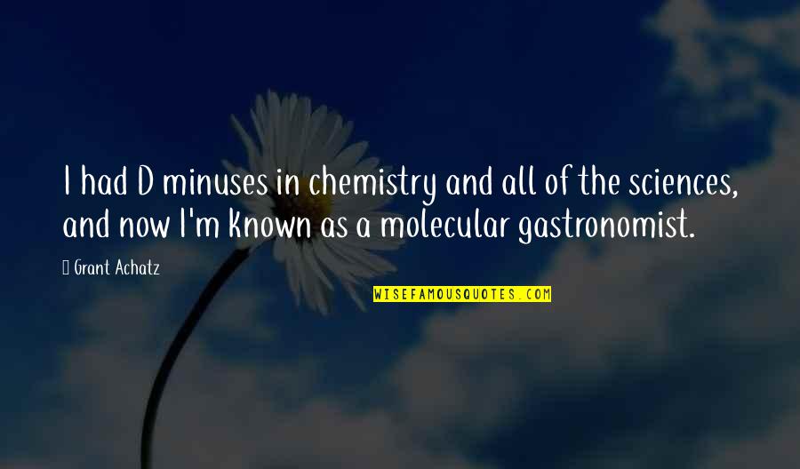 Sciences Quotes By Grant Achatz: I had D minuses in chemistry and all