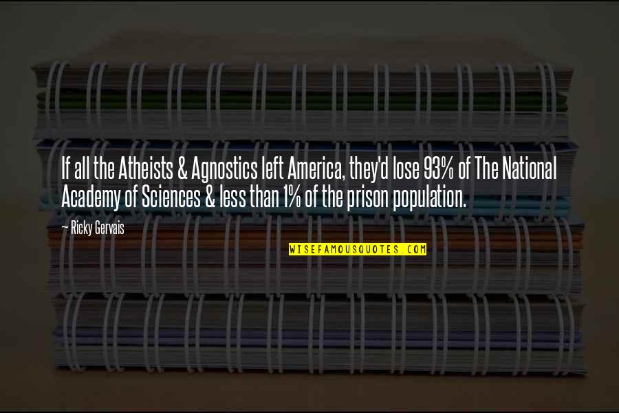 Sciences Quotes By Ricky Gervais: If all the Atheists & Agnostics left America,