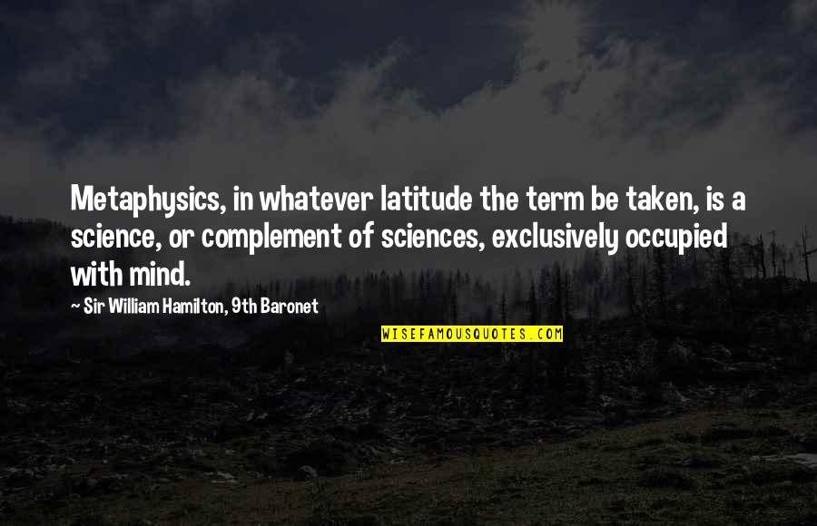Sciences Quotes By Sir William Hamilton, 9th Baronet: Metaphysics, in whatever latitude the term be taken,