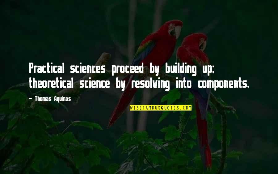 Sciences Quotes By Thomas Aquinas: Practical sciences proceed by building up; theoretical science