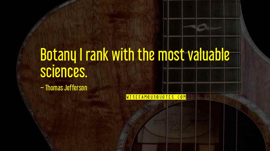 Sciences Quotes By Thomas Jefferson: Botany I rank with the most valuable sciences.