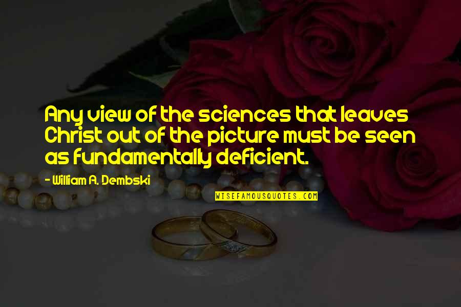 Sciences Quotes By William A. Dembski: Any view of the sciences that leaves Christ
