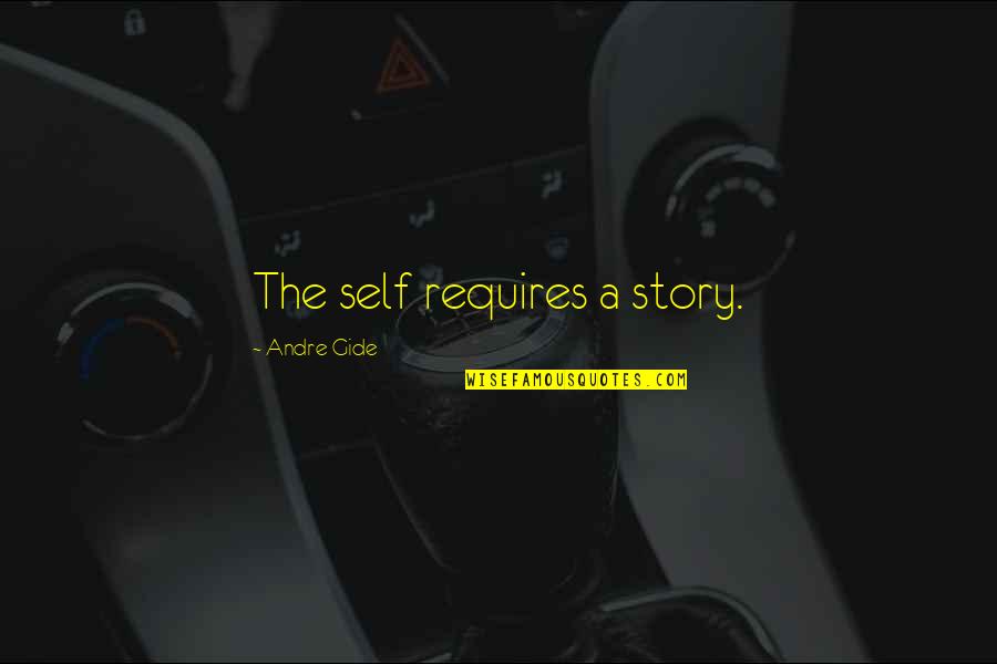 Sciendi Quotes By Andre Gide: The self requires a story. Sciendi Quotes By Andre Gide: The self requires a story.