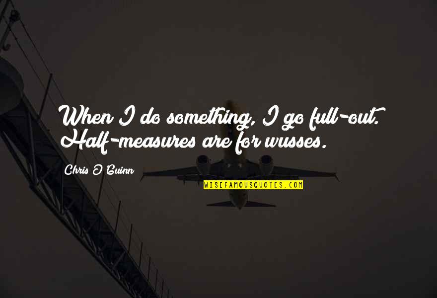 Sciendi Quotes By Chris O'Guinn: When I do something, I go full-out. Half-measures