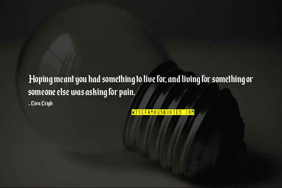Scienti Quotes By Lora Leigh: Hoping meant you had something to live for,