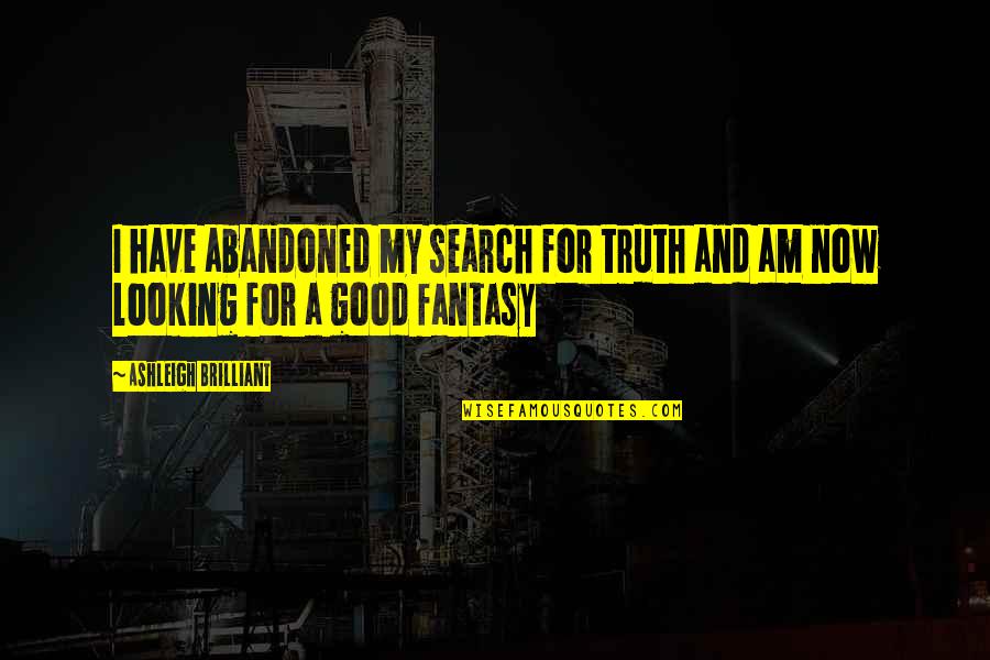 Scientiest Quotes By Ashleigh Brilliant: I have abandoned my search for truth and