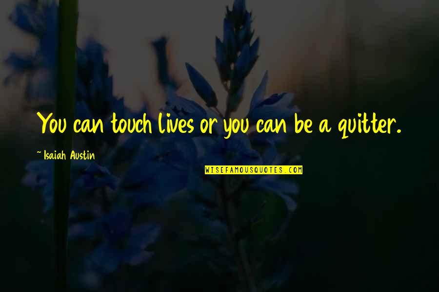 Scientiest Quotes By Isaiah Austin: You can touch lives or you can be Scientiest Quotes By Isaiah Austin: You can touch lives or you can be