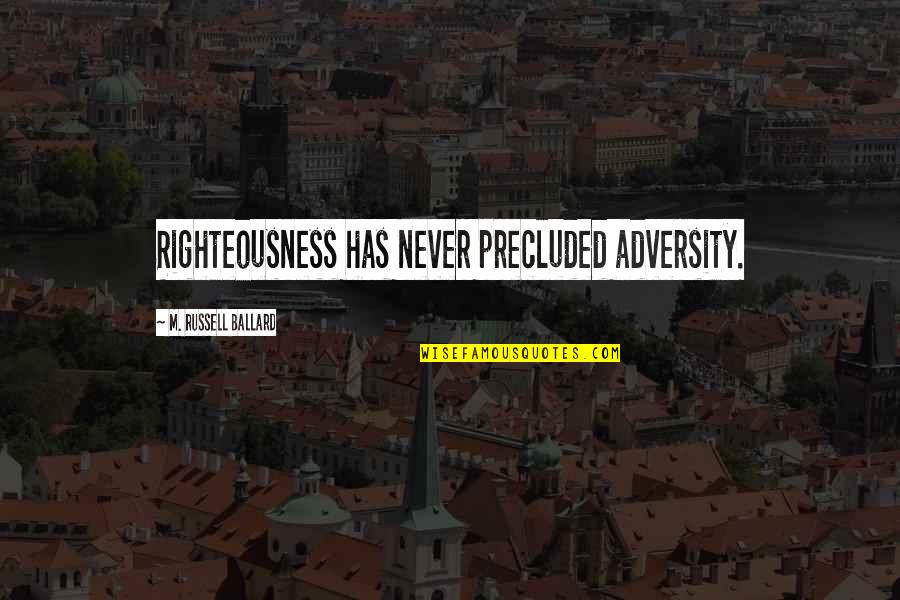 Scientiest Quotes By M. Russell Ballard: Righteousness has never precluded adversity. Scientiest Quotes By M. Russell Ballard: Righteousness has never precluded adversity.