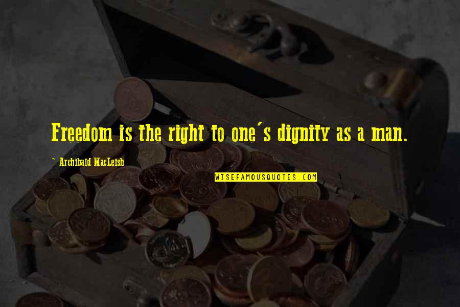 Scientific Advances Quotes By Archibald MacLeish: Freedom is the right to one's dignity as