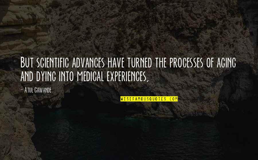 Scientific Advances Quotes By Atul Gawande: But scientific advances have turned the processes of