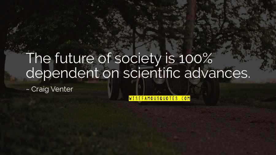 Scientific Advances Quotes By Craig Venter: The future of society is 100% dependent on