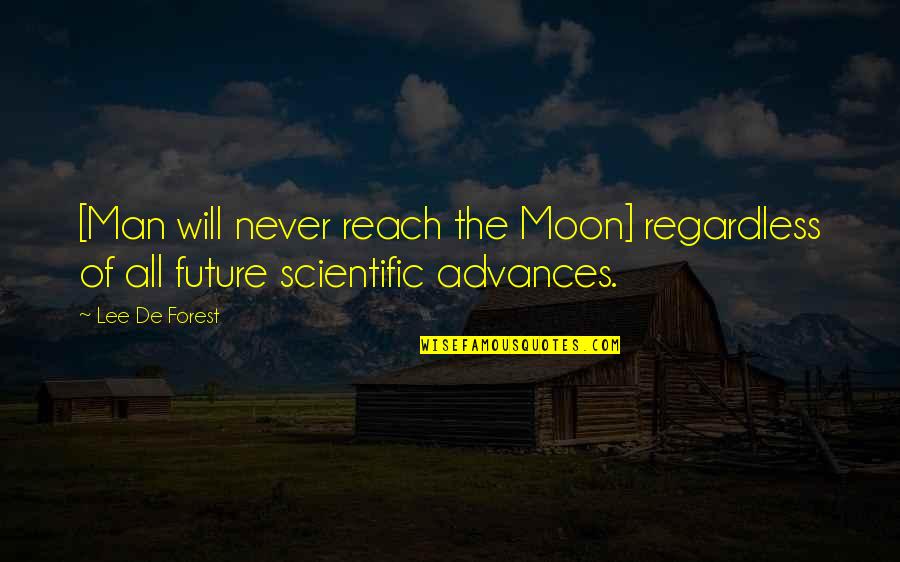 Scientific Advances Quotes By Lee De Forest: [Man will never reach the Moon] regardless of