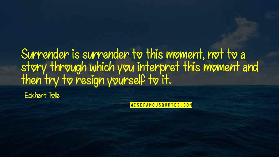 Scientific Consensus Quotes By Eckhart Tolle: Surrender is surrender to this moment, not to