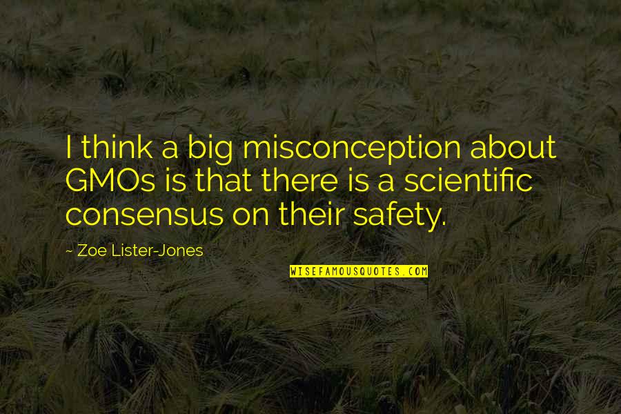 Scientific Consensus Quotes By Zoe Lister-Jones: I think a big misconception about GMOs is Scientific Consensus Quotes By Zoe Lister-Jones: I think a big misconception about GMOs is